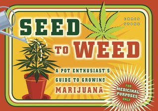 Seed to Weed: A Pot Enthusiast's Guide to Growing Marijuana