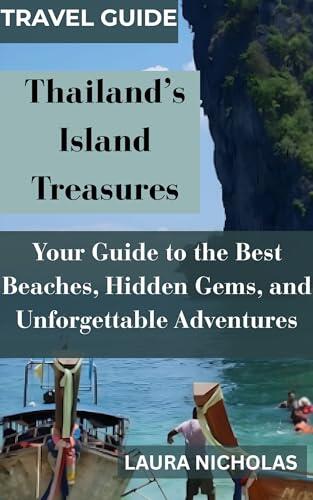 Thailand's Island Treasures: Your Guide to the Best Beaches, Hidden Gems, and Unforgettable Adventures