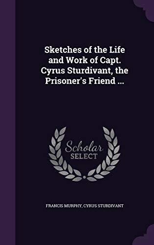 Sketches of the Life and Work of Capt. Cyrus Sturdivant, the Prisoner's Friend ...