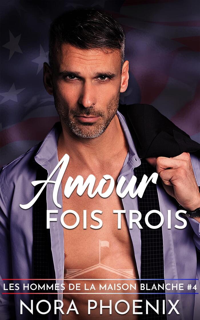 Amour Fois Trois (Les Hommes de la Maison Blanche t. 4)