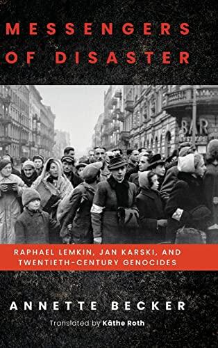 Messengers of Disaster: Raphael Lemkin, Jan Karski, and Twentieth-Century Genocides