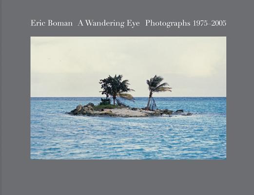Eric Boman: A Wandering Eye: Photographs 1975–2005
