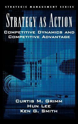 Strategy as Action: Competitive Dynamics and Competitive Advantage