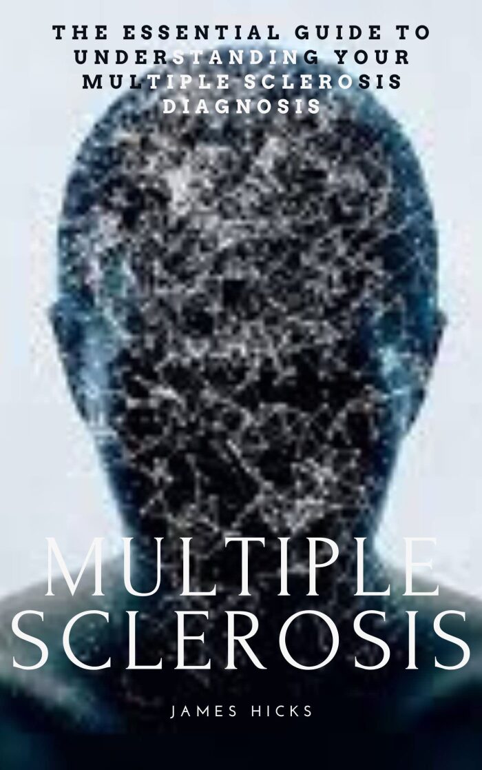 MULTIPLE SCLEROSIS : THE ESSENTIAL GUIDE TO UNDERSTANDING YOUR MULTIPLE SCLEROSIS DIAGNOSIS