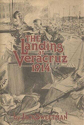 The Landing at Veracruz, 1914: The First Complete Chronicle of a Strange Encounter in April, 1914