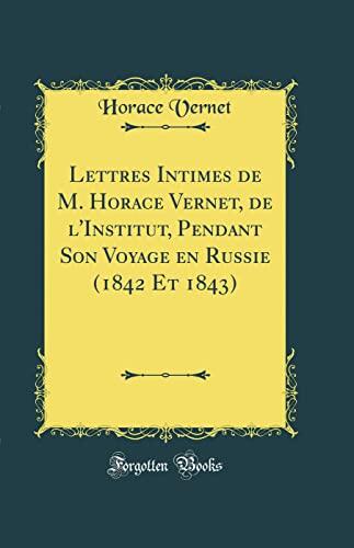 Lettres Intimes de M. Horace Vernet Pendant Son Voyage en Russie