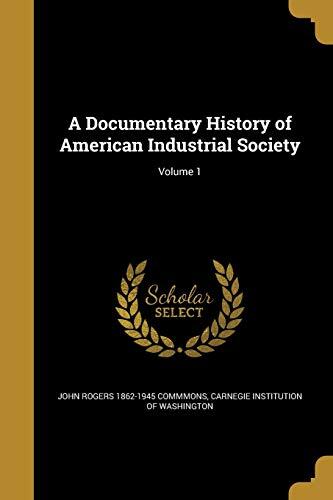 A Documentary History of American Industrial Society; Volume 1