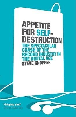 Appetite for Self-Destruction: The Rise and Fall of the Record Industry in the Digital Age