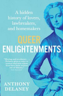 Queer Enlightenments: Hidden History of Lovers, Lawbreakers, and Homemakers