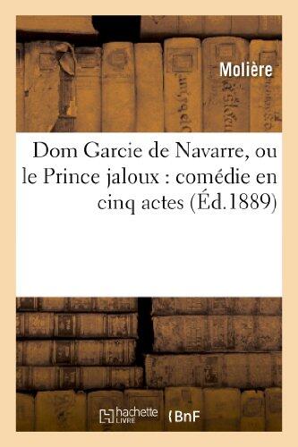 Dom Garcie de Navarre ou Le Prince Jaloux: Comedie En Cinq Actes