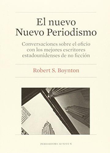 El Nuevo Nuevo Periodismo: Conversaciones sobre el Oficio con los Mejores Escritores Estadounidenses de No Ficción