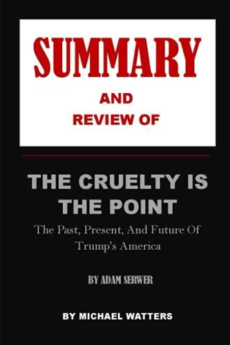 Summary and Review of the Cruelty Is the Point by Adam Serwer: The Past, Present, and Future of Trump's America