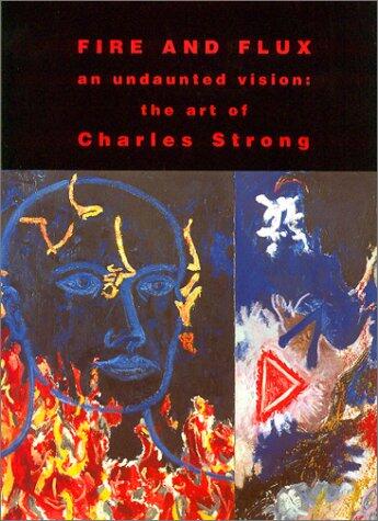 Fire and Flux: An Undaunted Vision: The Art of Charles Strong