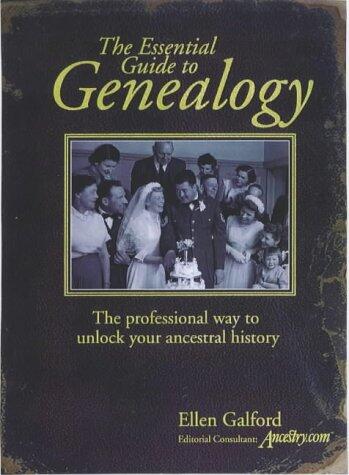 The Essential Guide to Genealogy : The Professional Way to Unlock Your Ancestral History
