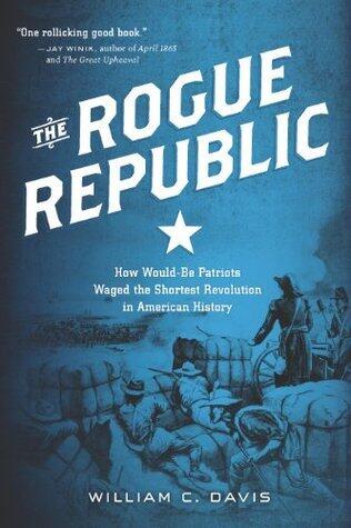 The Rogue Republic: How Would-Be Patriots Waged the Shortest Revolution in American History