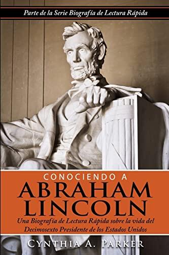 Conociendo a Abraham Lincoln: Una Biografía de Lectura Rápida sobre la vida del Decimosexto Presidente de los Estados Unidos