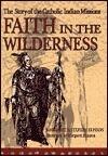 Faith in the Wilderness: The Story of the Catholic Indian Missions