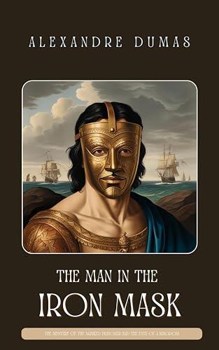The Man in the Iron Mask: The Mystery of the Masked Prisoner and the Fate of a Kingdom