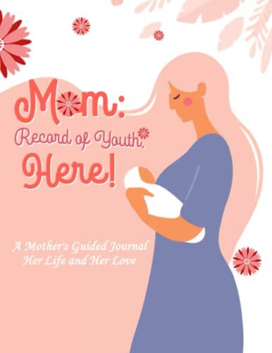 Mom, Record of Youth Here - A Mother's Guided Journal Her Life and Her Love: Mom, I Want to Know Everything About You - Give to Your Mother to Fill in with Her Memories and Return to You as a Keepsake