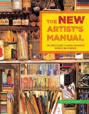 The New Artist's Manual: The Complete Guide to Painting and Drawing Materials and Techniques