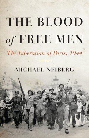 The Blood of Free Men: The Liberation of Paris, 1944