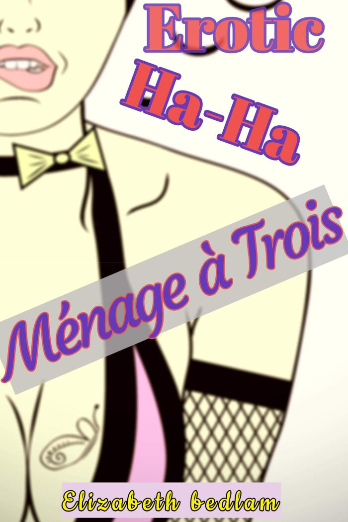 Erotic Ha-Ha: A ménage à trois des 3 scintillating, rib tickling erotic short stories