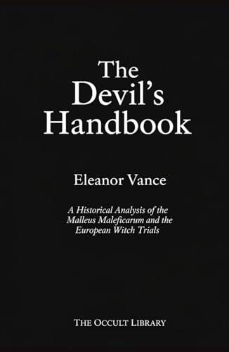 The Devil's Handbook: A Historical Analysis of the Malleus Maleficarum and the European Witch Trials