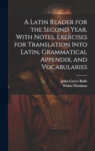 A Latin Reader for the Second Year, With Notes, Exercises for Translation Into Latin, Grammatical Appendix, and Vocabularies