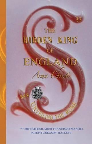 The Hidden King of England: Queen Victoria's Secret Firstborn Son Volume I (Hidden King of England - Arma Christi - Unveiling the Rose)