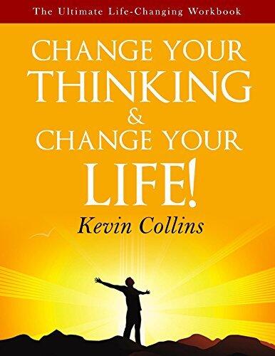 Change Your Thinking & Change Your Life: The Ultimate Life Changing Workbook