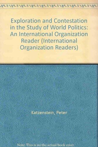 Exploration and Contestation in the Study of World Politics: A Special Issue of International Organization