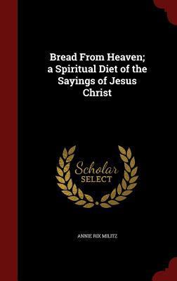 Bread From Heaven; a Spiritual Diet of the Sayings of Jesus Christ