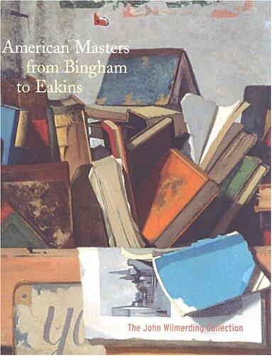 American Masters from Bingham to Eakins: The John Wilmerding Collection