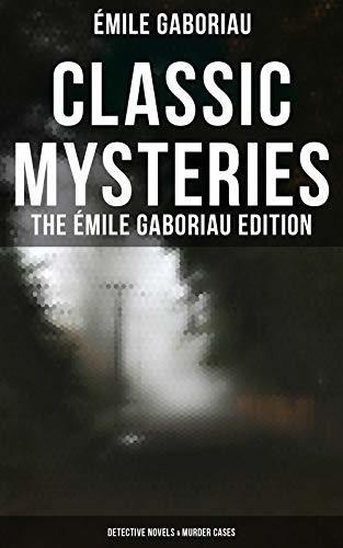 Classic Mysteries: The Émile Gaboriau Edition (Detective Novels & Murder Cases)