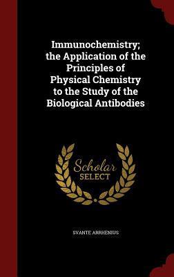Immunochemistry; the Application of the Principles of Physical Chemistry to the Study of the Biological Antibodies