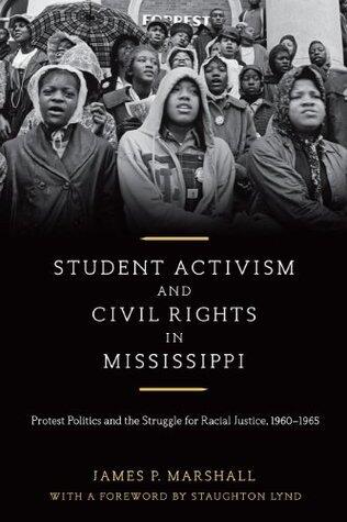 Student Activism and Civil Rights in Mississippi: Protest Politics and the Struggle for Racial Justice, 1960-1965