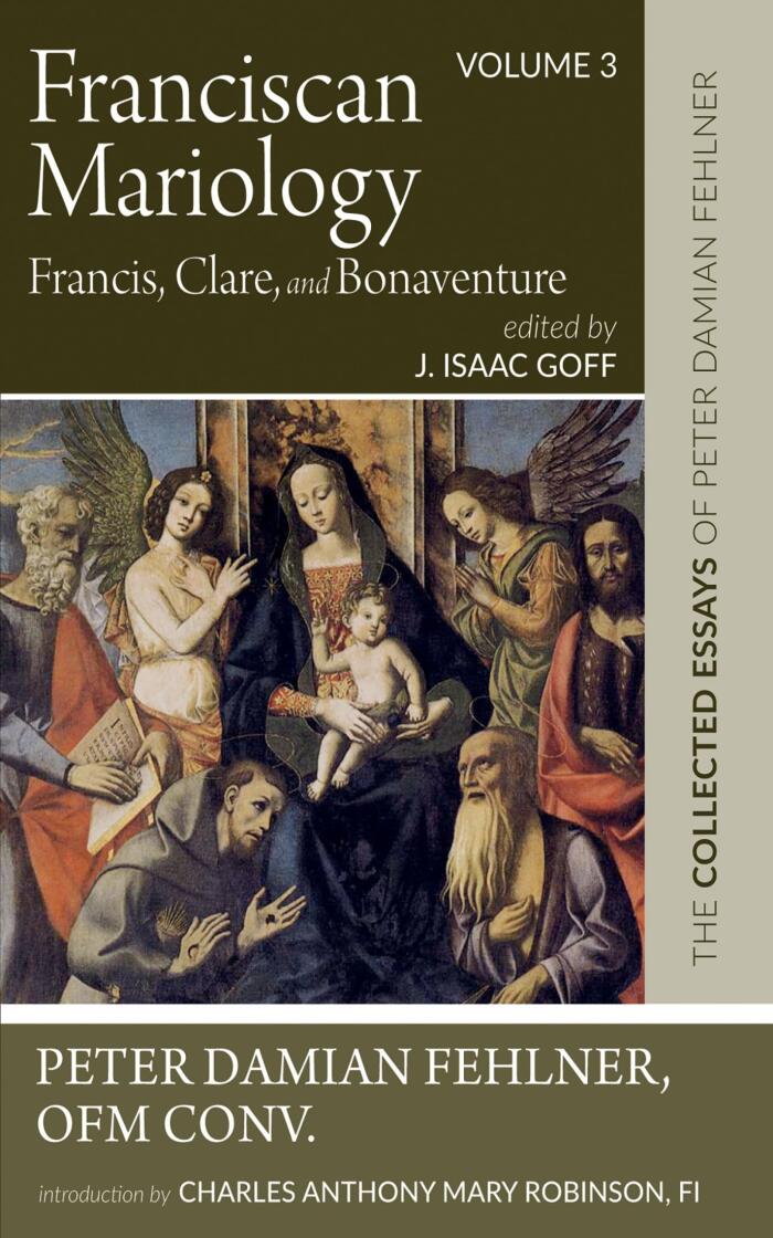Franciscan Mariology-Francis, Clare, and Bonaventure: The Collected Essays of Peter Damian Fehlner (Volume 3)