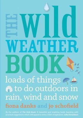 Wild Weather Book: Loads of Things to Do Outdoors in Rain, Wind and Snow