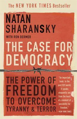 The Case for Democracy: The Power of Freedom to Overcome Tyranny And Terror