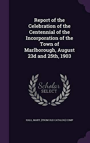 Report of the Celebration of the Centennial of the Incorporation of the Town of Marlborough, August 23d and 25th, 1903