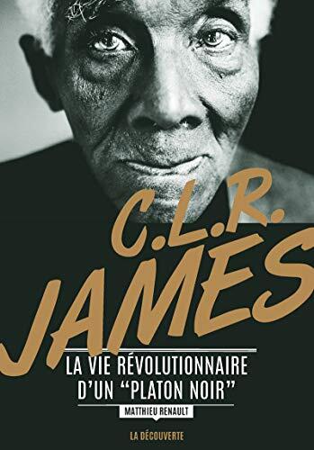 C. L. R. James: La Vie Révolutionnaire d'un 'Platon Noir'
