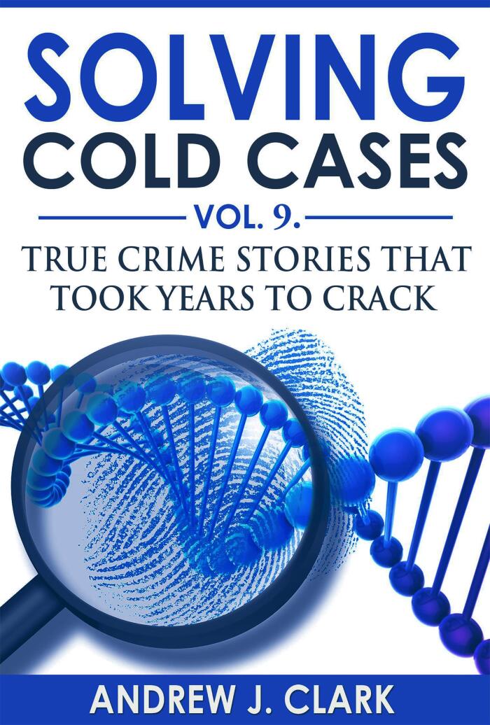 Solving Cold Cases (Vol. 9): True Crime Stories That Took Years to Crack
