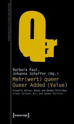 Mehr(wert) Queer - Queer Added (Value): Visuelle Kultur, Kunst Und Gender-Politiken - Visual Culture, Art, and Gender Politics