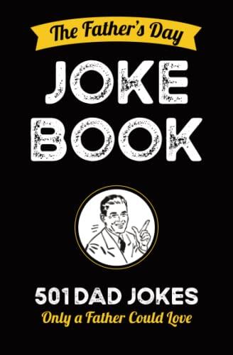The Father's Day Joke Book: 501 Dad Jokes Only a Father Could Love - Riddles Jokes Puns Knock Knock Jokes - Great Gift for Dad Grandpa Uncle Brother -