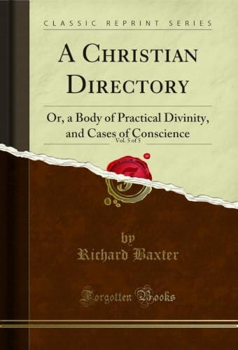A Christian Directory, Vol. 5 of 5: Or, a Body of Practical Divinity, and Cases of Conscience