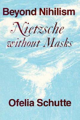 Beyond Nihilism: Nietzsche without Masks