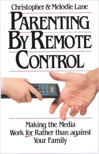 Parenting by Remote Control: How to Make the Media Work For, Rather Than Against Your Family