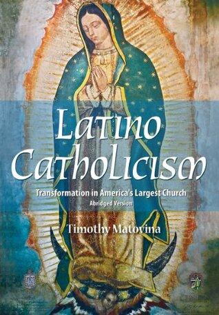Latino Catholicism (Abridged version): Transformation in America's Largest Church
