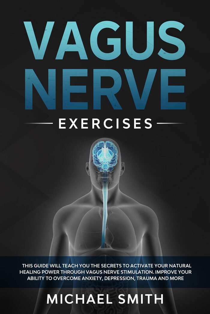 Vagus Nerve Exercises: This Guide Will Teach You the Secrets to Activate Your Natural Healing Power Through Vagus Nerve Stimulation.Improve Your Ability to Overcome Anxiety,Depression,Trauma and More