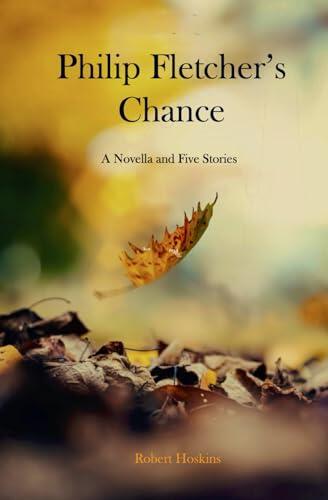 Philip Fletcher's Chance: A Novella and Five Stories
